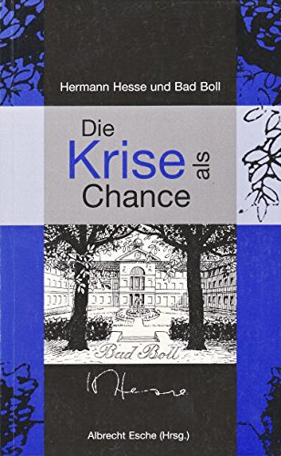 Esche, Albrecht (Herausgeber): Die Krise als Chance : Hermann Hesse und Bad Boll ; [Dokumentation des Ferienseminars, 30. August bis 2. September 2001 in der Evangelischen Akademie Bad Boll]. Albrecht Esche (Hrsg.)