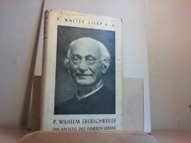 Sierp, Walter.: P. Wilhelm Eberschweiler. Ein Apostel des inneren Lebens.