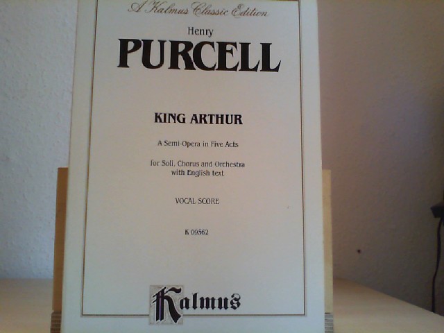 Henry Purcell: King Arthur: A Semi-Opera in Five Acts for Soli, Chorus and Orchestra with English Text, Vocal Score. K09562. Italian and German Text. Kalmus Classic Series.