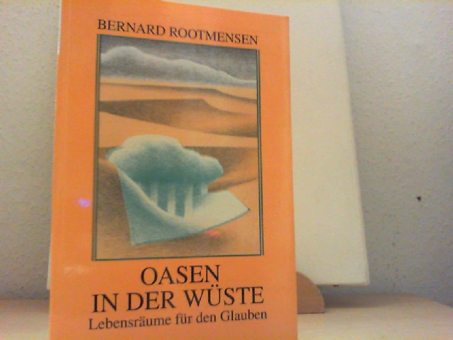 Rootmensen, Bernard: Oasen in der Wste : Lebensrume fr den Glauben. Aus dem Niederlnd. bertr. von Klaudia Rath und Michael Scherer-Rath 1. Aufl.