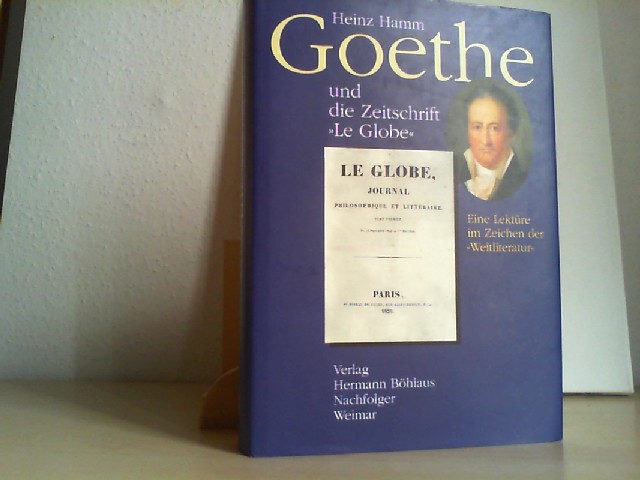 Hamm, Heinz: Goethe und die franzsische Zeitschrift Le Globe : eine Lektre im Zeichen der Weltliteratur.