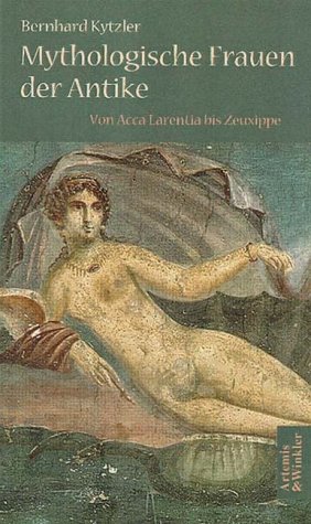 Kytzler, Bernhard: Mythologische Frauen der Antike : von Acca Larentia bis Zeuxippe.