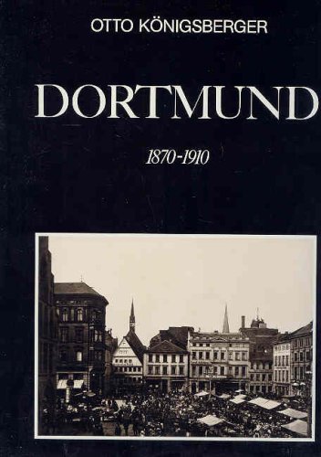 Knigsberger, Otto (Herausgeber): Dortmund : 1870 - 1910. Einf. u. Bildlegenden von Otto Knigsberger