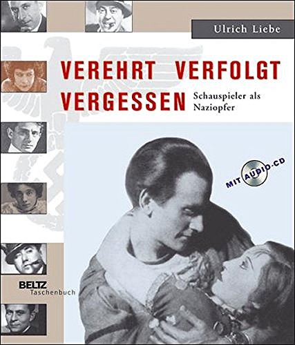 Liebe, Ulrich (Mitwirkender): Verehrt, verfolgt, vergessen : Schauspieler als Naziopfer ; mit Audio-CD. Ulrich Liebe / Beltz-Taschenbuch ; 168