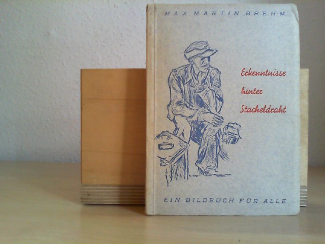 Brehm, Max Martin: Erkenntnisse hinter Stacheldraht. Mit zahlreichen Bildtafeln (Zeichnungen aus der Kriegsgefangenschaft, entstanden im Frhjahr 1945).