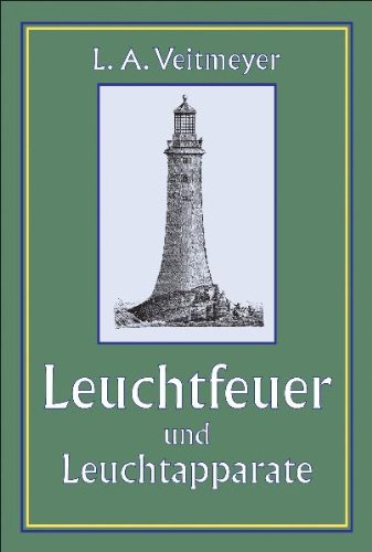 Leuchtfeuer und Leuchtapparate. L. A. Veitmeyer Reprint der Orig.-Ausg., München, Leipzig, [Oldenbourg], 1900