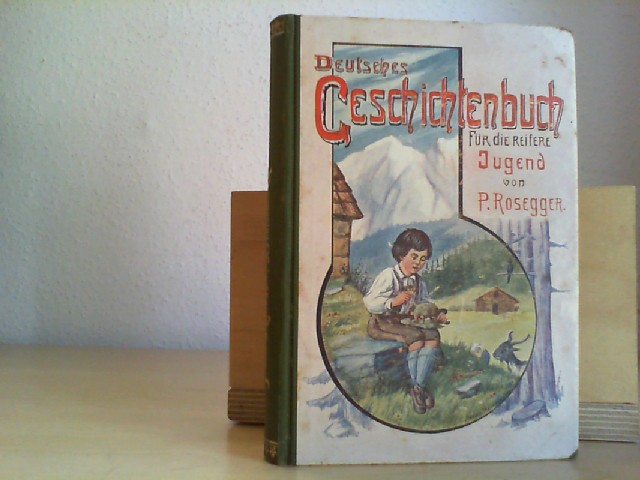 ROSEGGER, PETER: Deutsches Geschichtenbuch fr die reifere Jugend. 12. Aufl.