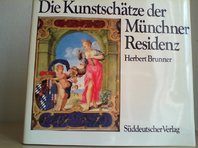 Brunner, Herbert und Albrecht (Herausgeber) Miller: Die Kunstschtze der Mnchner Residenz. Herbert Brunner. Hrsg. von Albrecht Miller