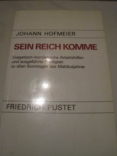 Hofmeier, Johann: Sein Reich komme : exeget.-homilet. Arbeitshilfen u. ausgefhrte Predigten zu allen Sonntagen d. Mattusjahres.