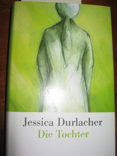 Durlacher, Jessica: Die Tochter : Roman. Aus dem Niederlnd. von Hanni Ehlers