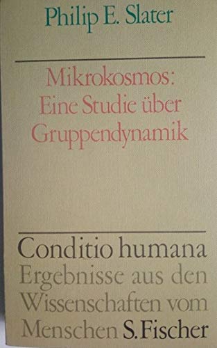 Slater, Philip Elliot: Mikrokosmos : Eine Studie ber Gruppendynamik. Philip E. Slater. [Aus d. Amerikan.] bers. von Gert H. Mller / Conditio humana