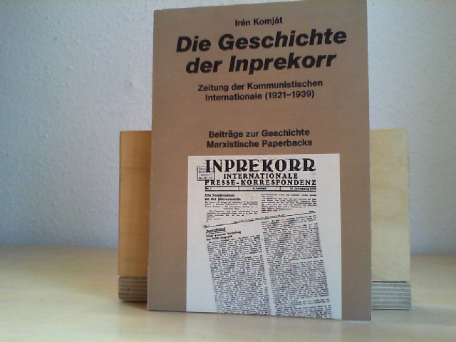 Die Geschichte der Inprekorr : Zeitung d. Kommunist. Internationale (1921 - 1939). Marxistische Paperbacks ; 104 - Komját, Irén