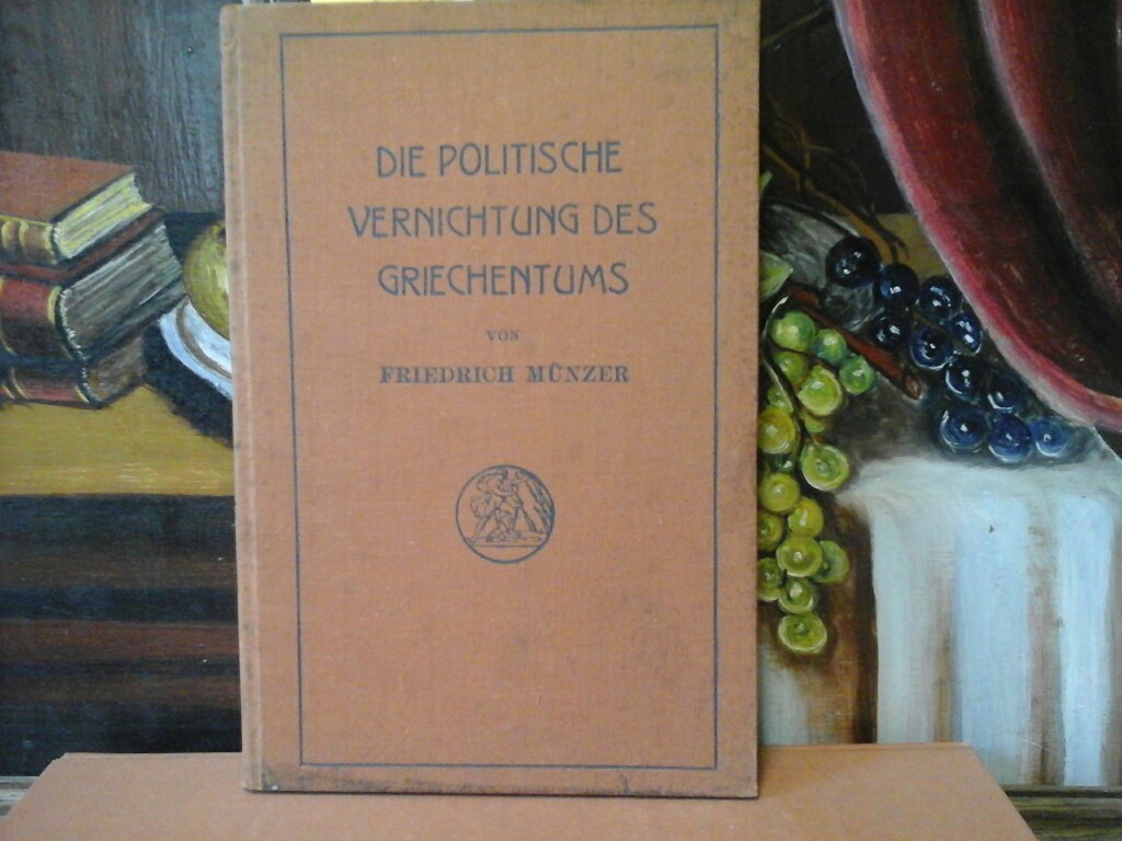 MNZER, FRIEDRICH (Hrsg.) und OTTO IMMISCH (Hrsg.): Die politische Vernichtung des Griechentums. Erste / 1. / Auflage.
