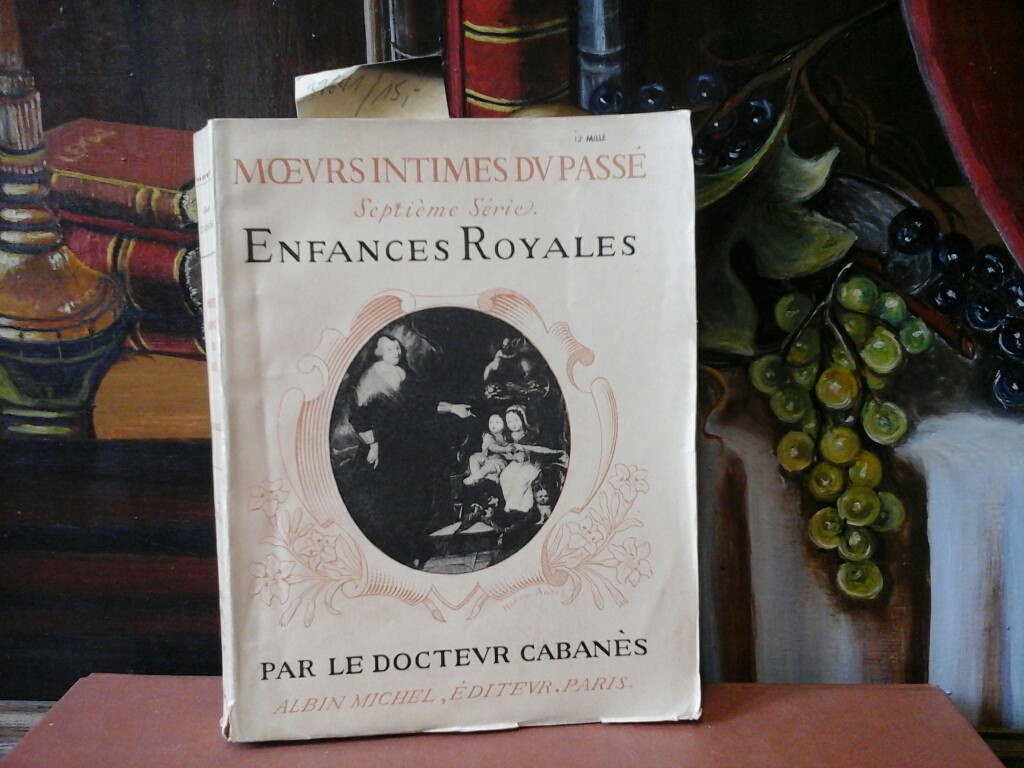 CABANS, DOCTEUR: Moeurs intimes du Pass. Enfances Royales (de Charles VI  Louis XIV). 12. milles