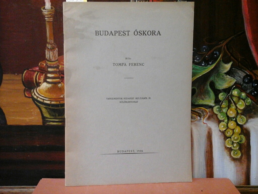 FERENC, TOMPA: Budapest Öskora. Tanulmányok Budapest Multjából IV. Különlenyomat.