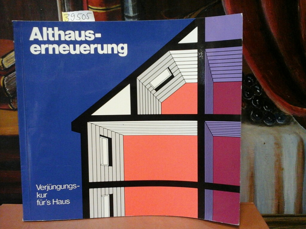 Althauserneuerung. Verjüngungskur fürs Haus. Eine Dokumentation über Bauverfahren - Bauteile - Baustoffe. Zweite /2./ Auflage.