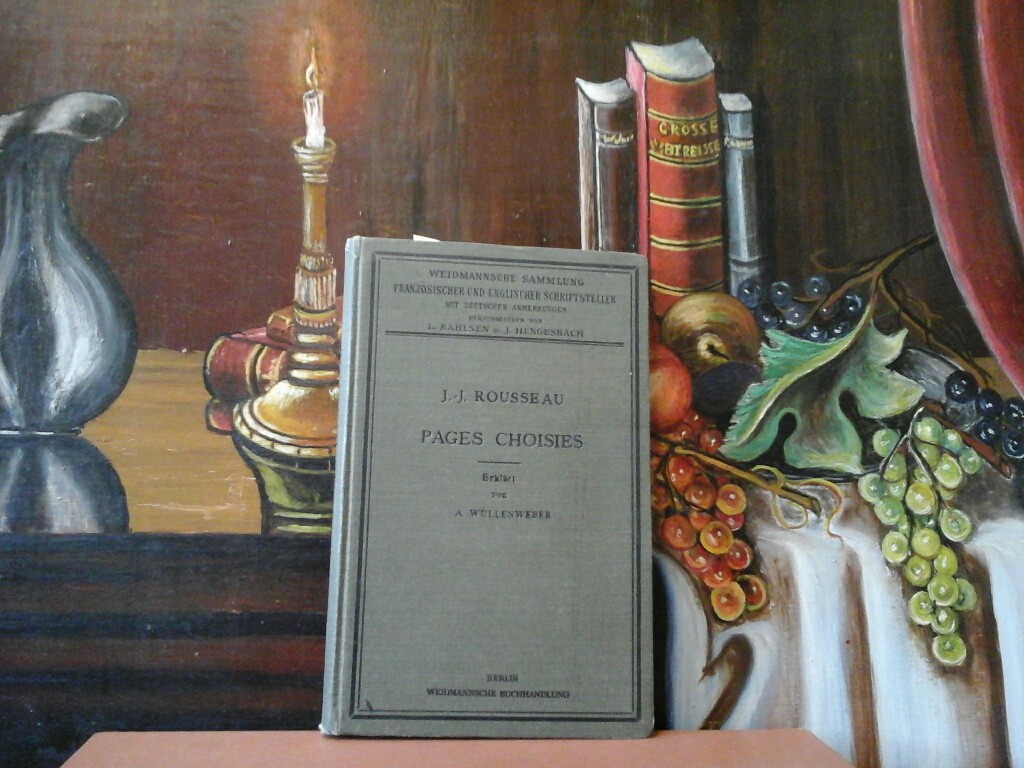 J.-J., ROUSSEAU: Pages Choisies des oeuvres de J.-J. Rousseau. Ausgewhlt und mit Anmerkungen fr den Schulgebrauch herausgegeben von Dr. Albert Wllenweber.