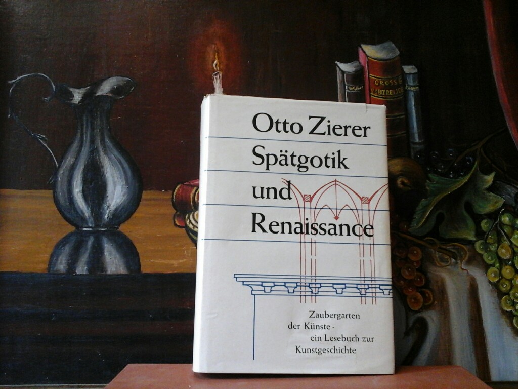 ZIERER, OTTO: Sptgotik und Renaissance. Zaubergarten der Knste. Eine europische Kunst- und Stilgeschichte. Vierter Band.
