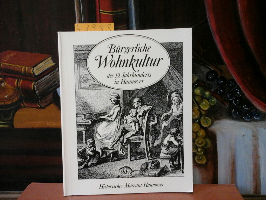 Bürgerliche Wohnkultur des 19. Jahrhunderts in Hannover. Begleitheft zur Ausstellung Alheidis von Rohr.