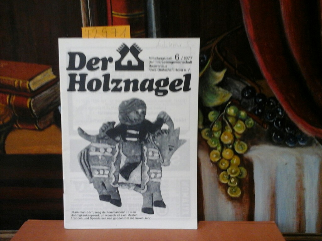 Der Holznagel. Mitteilungsblatt der Interessengemeinschaft Bauernhaus Kreis Grafschaft Hoya e.V. 6 /1977.