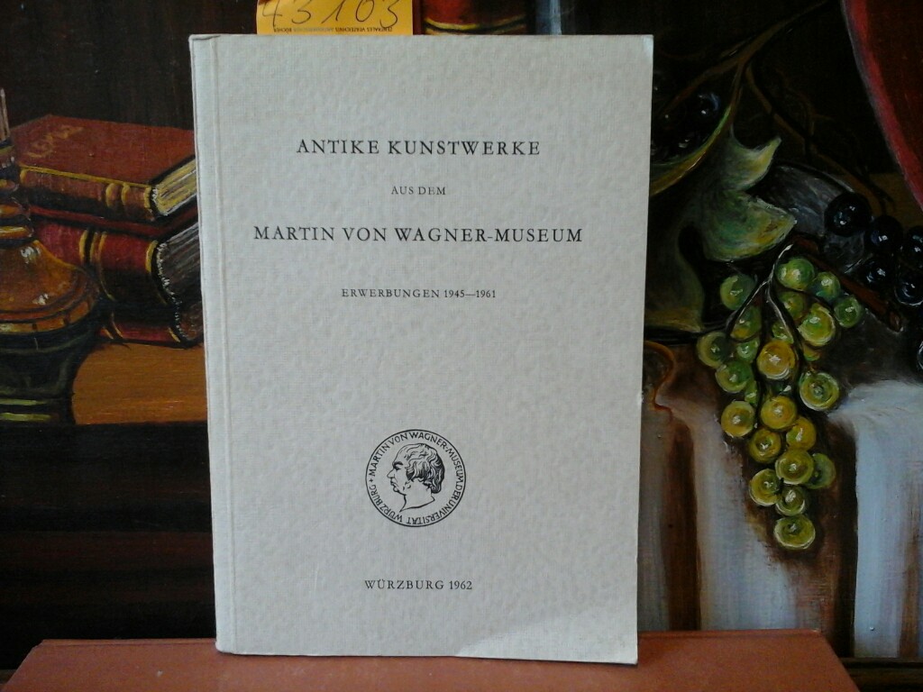  Antike Kunstwerke aus dem Martin von Wagner-Museum. Erwerbungen 1945-1961.