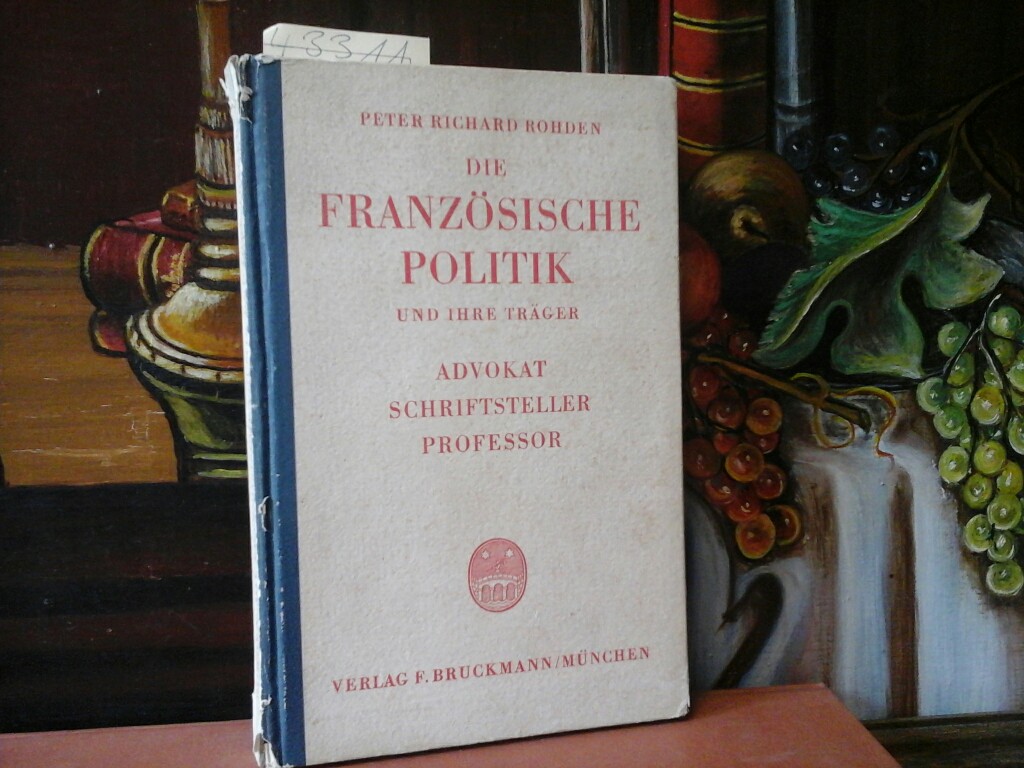 ROHDEN, PETER RICHARD: Die franzsische Politik und ihre Trger. Advokat, Schriftsteller, Professor.