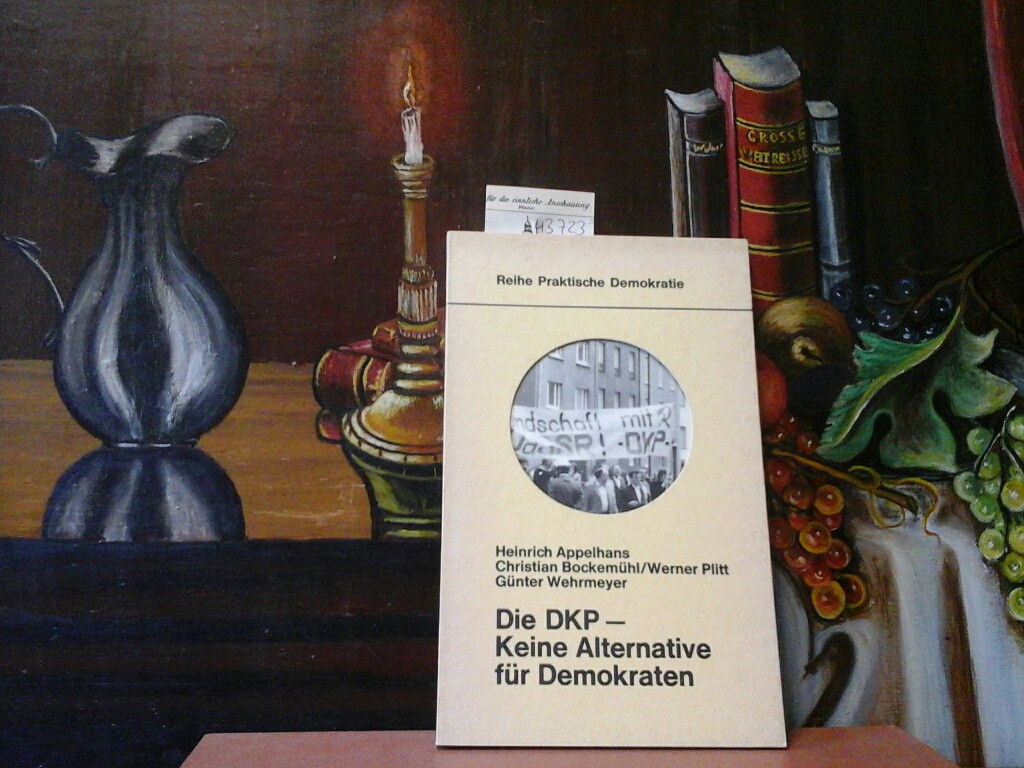 APPELHANS, HEINRICH, CHRISTIAN BOCKEMHL WERNER PLITT u. a.: Die DKP - Keine Alternative fr Demokraten. Erste / 1. / Auflage.