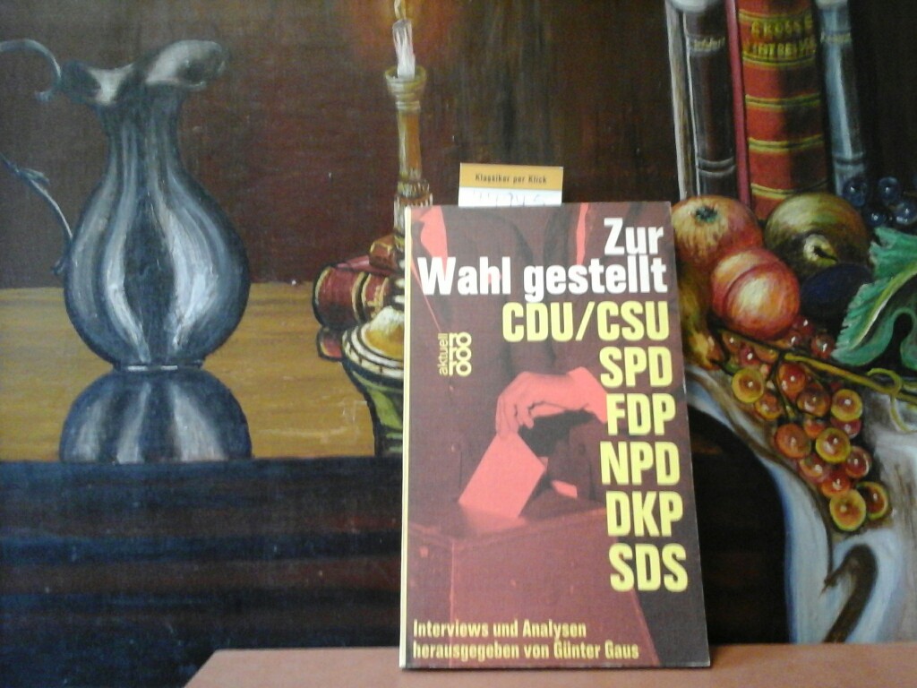 GAUS, GNTER: Zur Wahl gestellt. CDU/CSU, SPD, FDP, NPD, DKP, SDS. Interviews und Analysen. Herausgegeben von Gnter Gaus. Erste /1./ Auflage.
