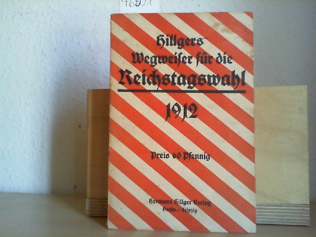 BLAUSTEIN, ARTHUR und HERMANN HILLGER (Hrsg.):  und HERMANN HILLGER (Hrsg.): Hillgers Wegweiser fr die Reichtagswahl 1912.