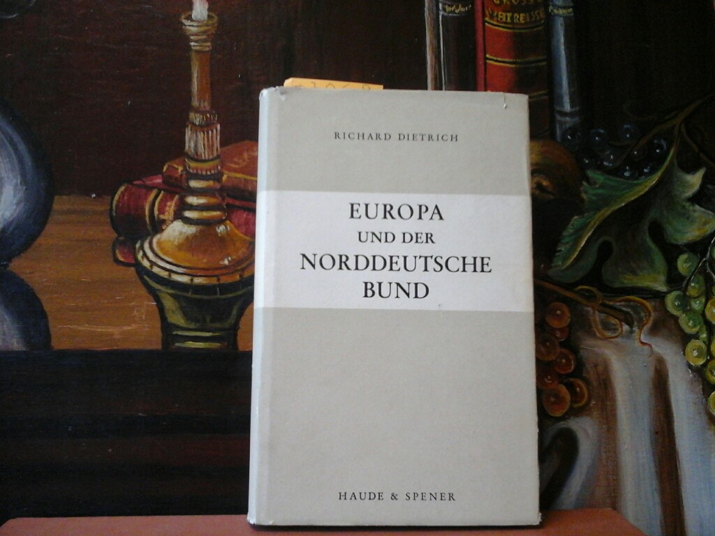 DIETRICH, RICHARD (Hrsg.): Europa und der Norddeutsche Bund. Erste /1./ Auflage.