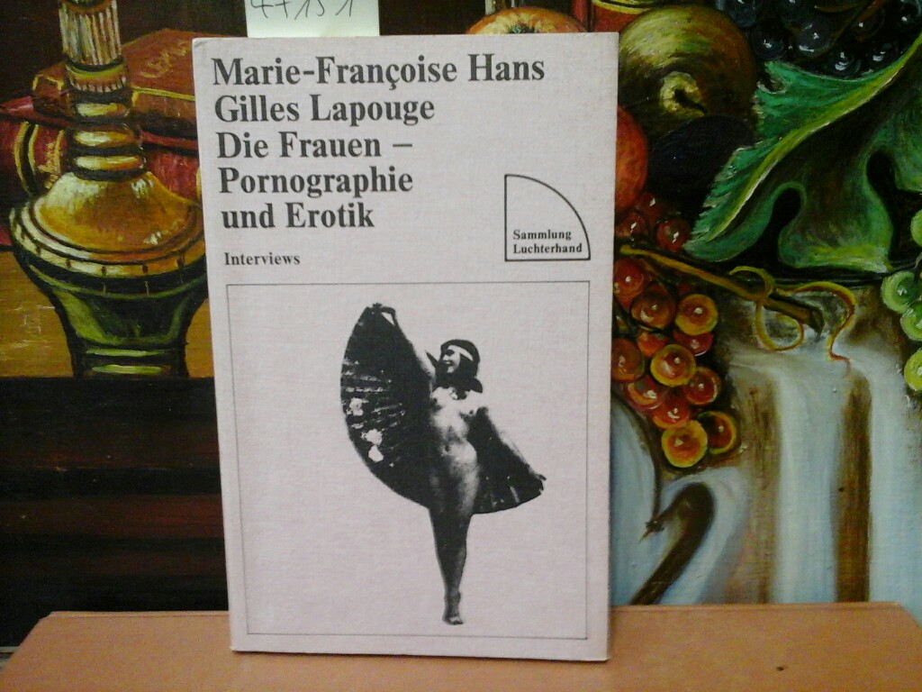 HANS, MARIE-FRANCOISE und GILLES LAPOUGE: Die Frauen - Pornographie und Erotik. Interviews. Aus dem Franzsischen von Monika Lpez.