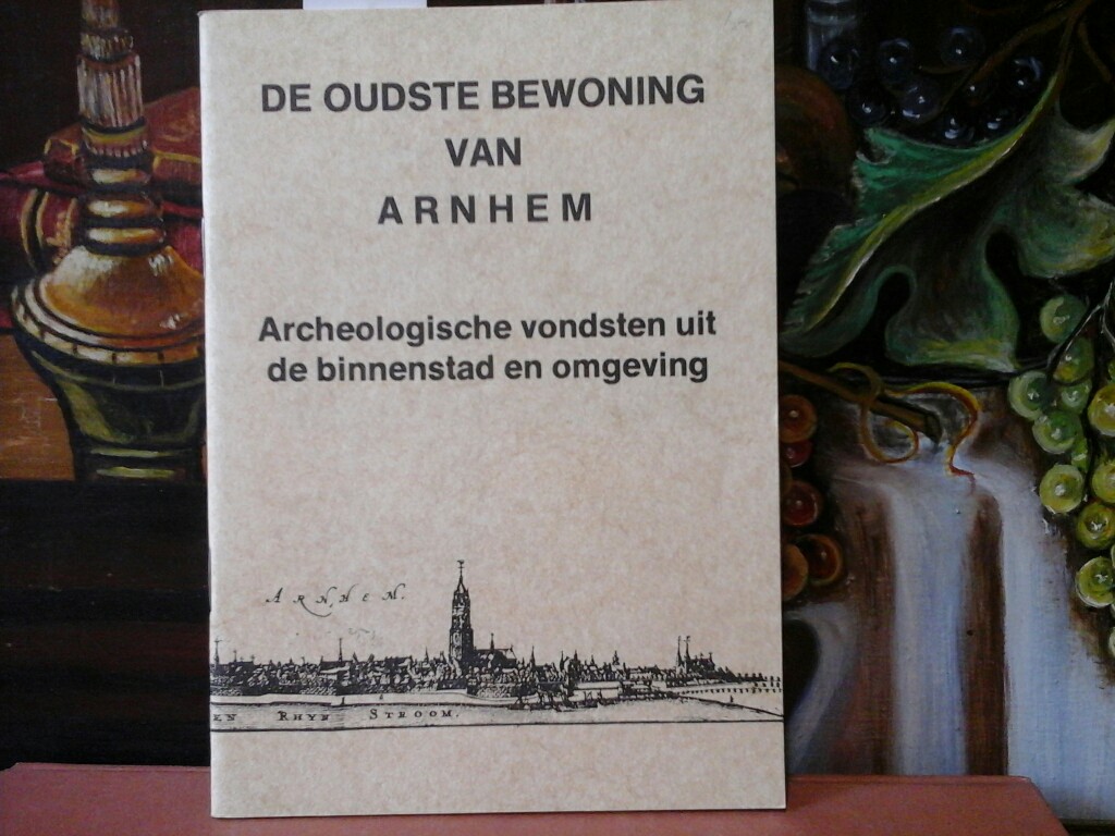  De oudste Bewoning van Arnheim. Archeologische vondsten uit de binnenstad en omgeving.