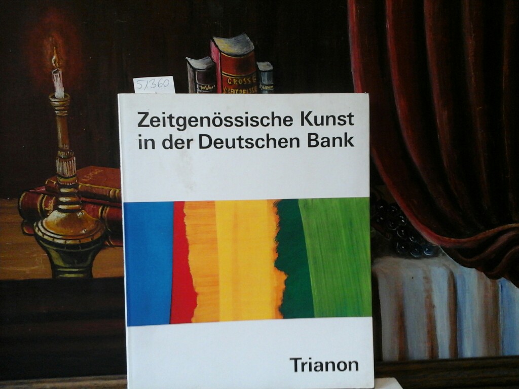  Zeitgenssische Kunst in der Deutschen Bank. Trianon. Herausgegeben von der Deutschen Bank AG.