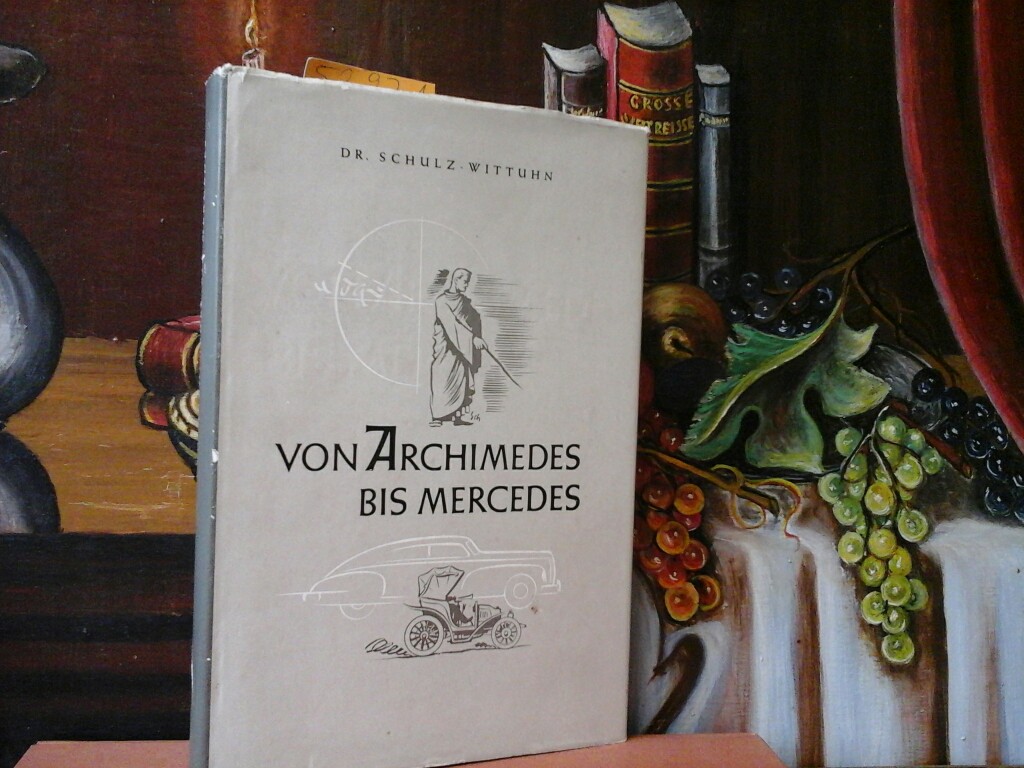 SCHULZ-WITTUHN, GERHARD: Von Archimedes bis Mercedes. Eine Geschichte des Kraftfahrzeuges bis 1900.