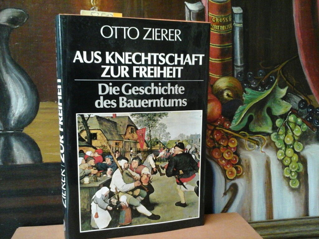 ZIERER, OTTO: Aus Knechtschaft zur Freiheit. Die Geschichte des Bauerntums. Erste /1./ Ausgabe.