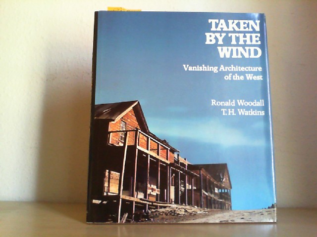 WOODALL, RONALD and T.H. WATKINS: Taken by the Wind. Vanishing Architecture of the West. First /1./ edition.