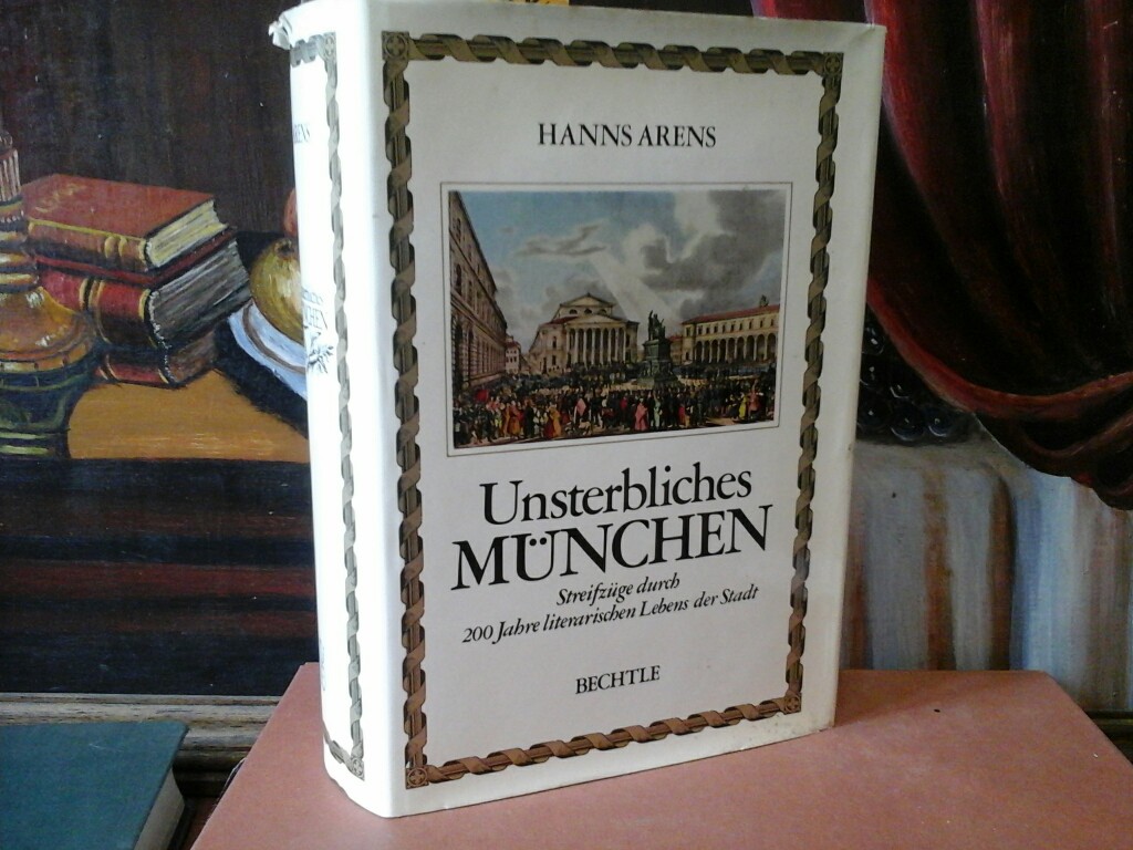 ARENS, HANNS: Unstrebliches Mnchen. Streifzge durch 200 Jahre Literarischen Lebens der Stadt. Erste /1./ Auflage.
