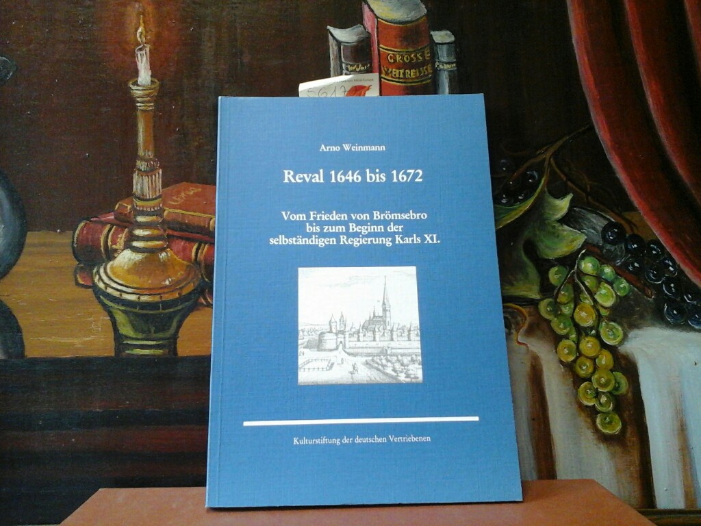 WEINMANN, ARNO: Reval 1646 bis 1672. Vom Frieden von Brmsebro bis zum Beginn der selbstndigen Regierung Karls XI. Erste /1./ Ausgabe.
