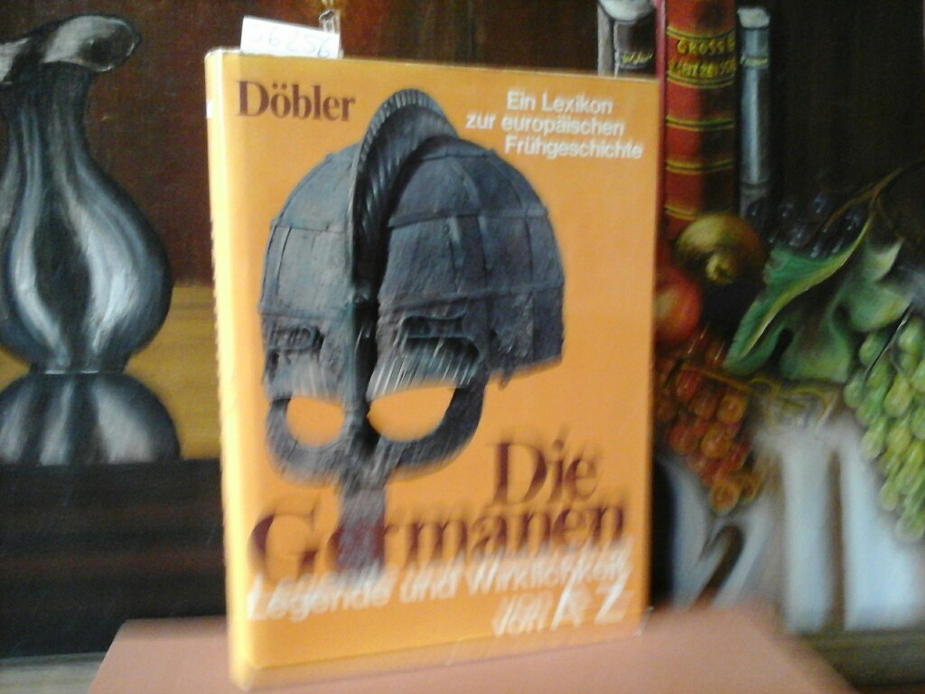DBLER, HANNSFERDINAND: Die Germanen. Legende und Wirklichkeit von A - Z. Ein Lexikon zur europischen Frhgeschichte. Erste /1./ Auflage.