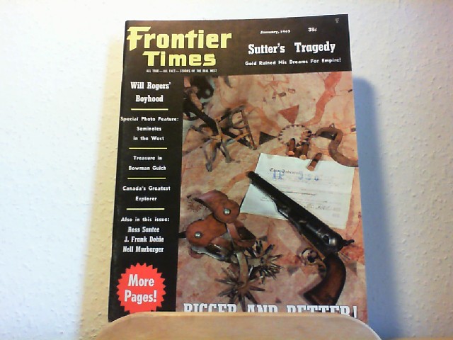 SMALL, JOE AUSTELL (Pbl.): Frontier Times. All True - All Fact - Stories of the Real West. December - January 1963, Vol. 37, No. 1, New Series No. 21. Sutter's Tragedy. Gold ruined his dreams for empire!; Will Rogers' Boyhood; Special photo feature: Seminoles in the west; Treausure in Bowman Gulch; Canada's greatest explorer; Also in this issue: Ross Santee, J. Frank Dobie, Nell Murbarger.