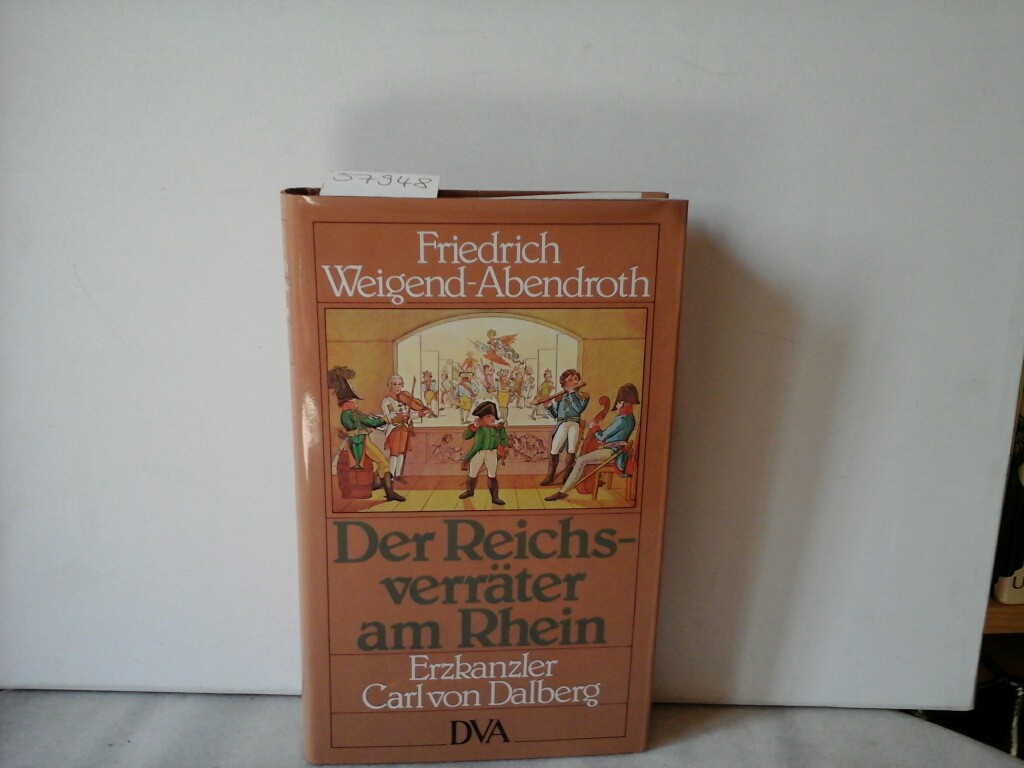 WEIGEND-ABENDROTH, FRIEDRICH: Der Reichsverrter am Rhein. Carl von Dalberg und sein Widerspruch.