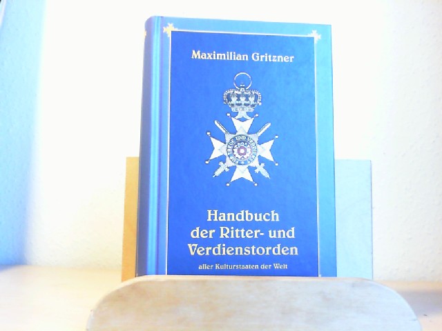 GRITZNER, MAXIMILIAN: Handbuch der Ritter- und Verdienstorden aller Kulturstaaten der Welt. Reprint der Originalausgabe von 1893 in der Verlagsbuchhandlung Weber, Leipzig.