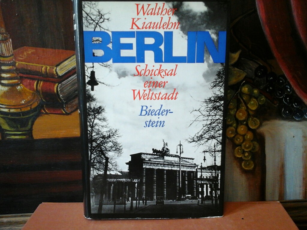 KIAULEHN, WALTHER: Berlin. Schicksal einer Weltstadt. Ungekrzte Sonderauflage. 66.-77. Tausend der Gesamtauflage.