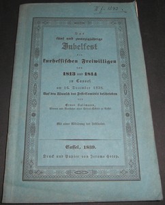 SALLMANN, ERNST: Das fnf und zwanzigjhrige Jubelfest der kurhessischen Freiwilligen von 1813 und 1814 zu Cassel am 16. December 1838. Auf den Wunsch des Fest-Comits beschrieben. Erste /1./ Ausgabe.