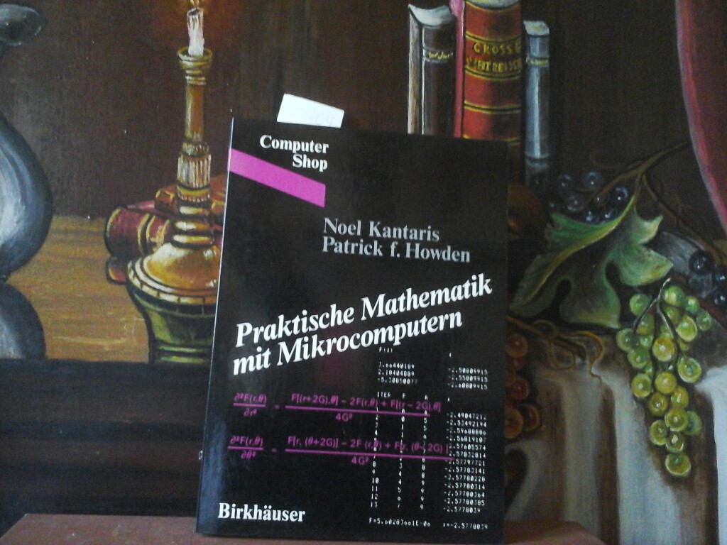 KANTARIS, NOEL und PATRICK F. HOWDEN: Praktische Mathematik mit Mikrocomputern. Gleichungen lsen leichtgemacht. Aus dem Englischen von Ursula Rapp.