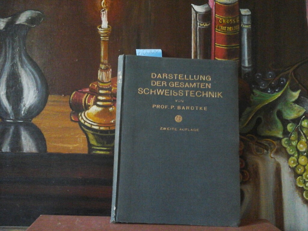 BARDTKE, P.: Darstellung der gesamten Schweitechnik. Zweite, erweiterte und vollstndig erneuerte Auflage mit 315 Abbildungen.