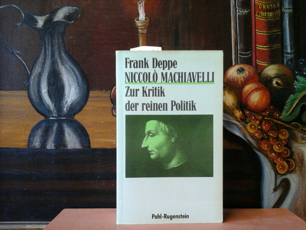 Niccolo Machiavelli. Zur Kritik der reinen Politik.  Erste /1./ Ausgabe. - DEPPE, FRANK
