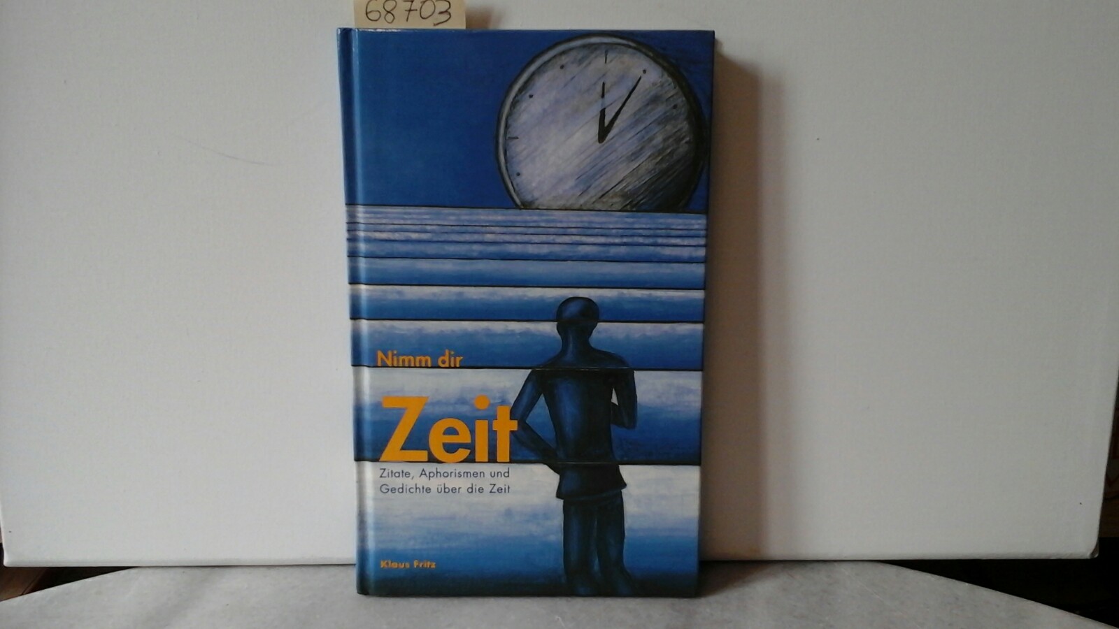 FRITZ, KLAUS (Hrsg.): Nimm dir Zeit. Zitate, Aphorismen und Gedichte ber die Zeit. Dritte /3./ erweiterte Auflage.