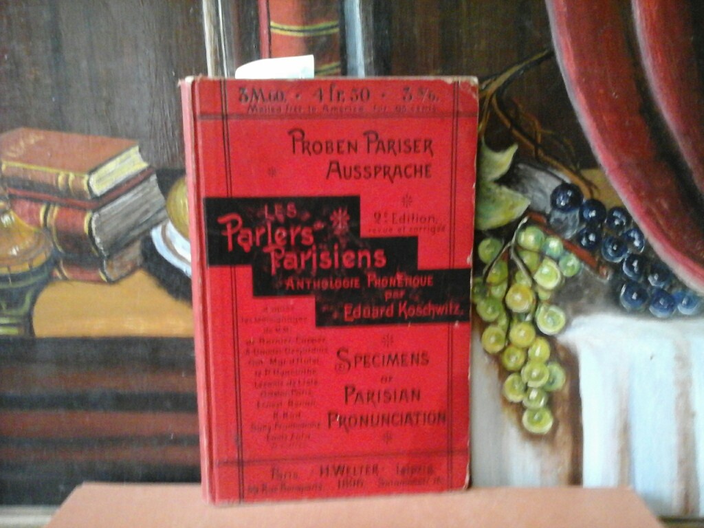 KOSCHWITZ, EDUARD: Les parlens parisiens. Proben Pariser Aussprache. / Specimens of parisian pronunciation. Anthologie phontique. Deuxime, /2./ dition, revue et augmente.