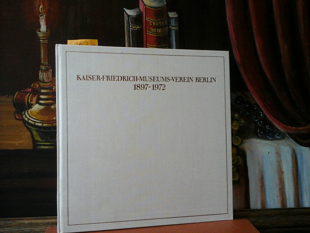 KAISER-FRIEDRICH-MUSEUMS-VEREIN (Hrsg.): Kaiser Friedrich Museums Verein Berlin Erwerbungen 1897-1972. Erste /1./ Auflage.